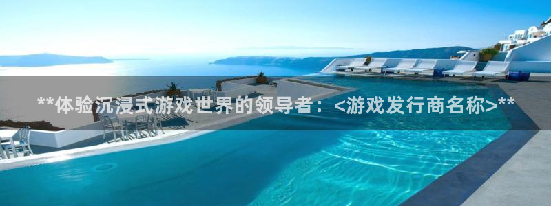 新宝gg平台注册：**体验沉浸式游戏世界的领导者：<游戏发行商名称>**