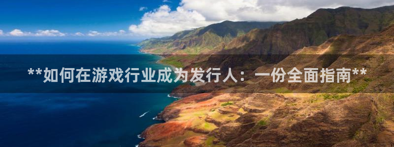 新宝gg一创造奇迹注册：**如何在游戏行业成为发行人：一份全面指南**