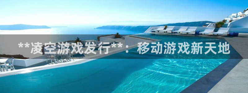 新宝gg一创造奇迹登陆新：**凌空游戏发行**：移动游戏新天地