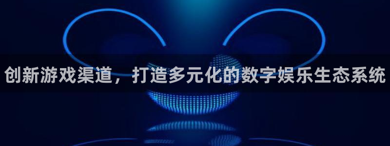 新宝gg一创造奇迹登陆新：创新游戏渠道，打造多元化的数字娱乐生态系统