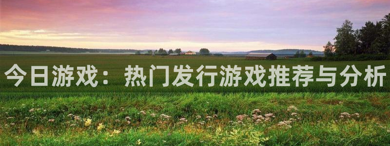 新宝gg一键登录：今日游戏：热门发行游戏推荐与分析
