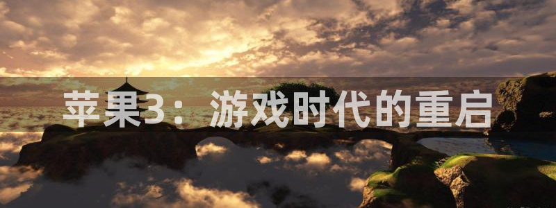 新宝gg账号注册平台：苹果3：游戏时代的重启